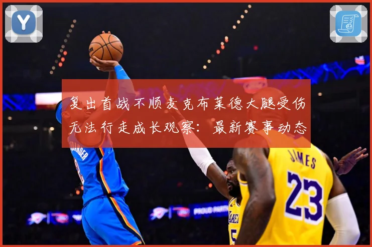 复出首战不顺麦克布莱德大腿受伤无法行走成长观察：最新赛事动态与深度分析